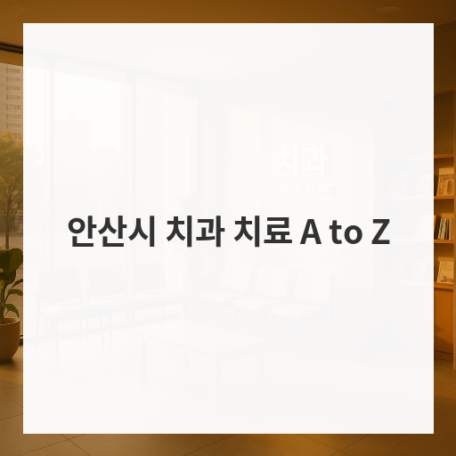 안산시 치과 치료 A to Z